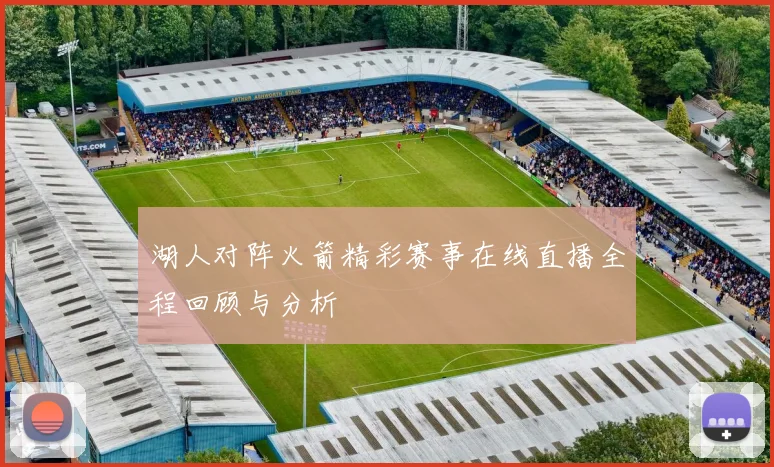 湖人对阵火箭精彩赛事在线直播全程回顾与分析